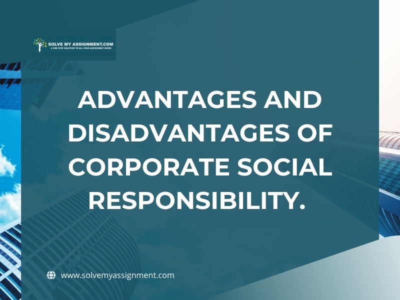 Advantages and disadvantages of Corporate Social Responsibility- solvemyassignment