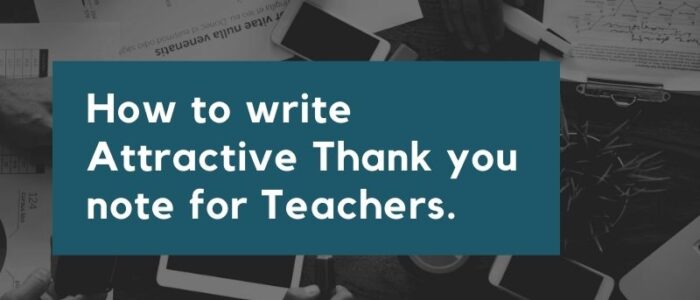 How to write Attractive Thank you note for Teachers.